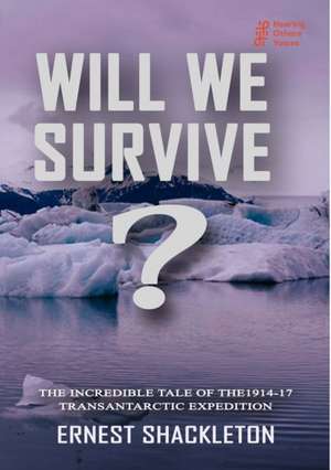 WILL WE SURVIVE? The incredible tale of the 1914-17 transantarctic expedition de Ernest Shackleton