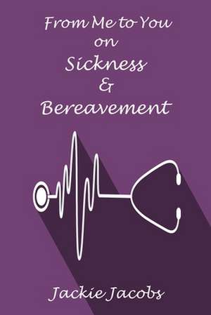 From Me to You on Sickness & Bereavement de Jackie Jacobs