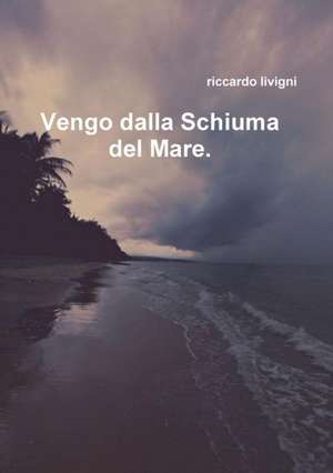 Vengo dalla schiuma del Mare de Riccardo Livigni