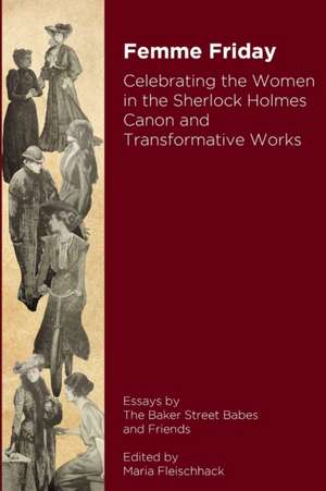 Femme Friday - Celebrating the Women in the Sherlock Holmes Canon and Transformative Works (b/w) de Maria Fleischhack (Editor)