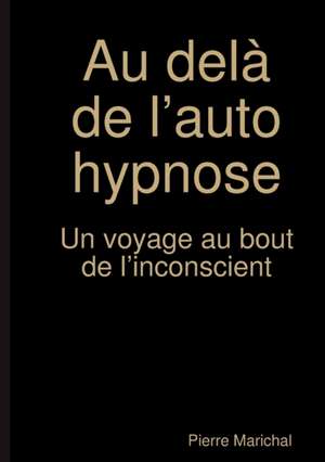 Au delà de l'auto hypnose Un voyage au bout de l'inconscient de Pierre Marichal