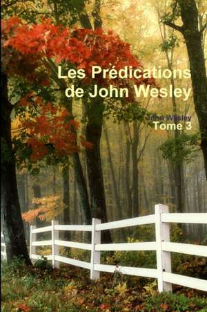 Les Prédications de John Wesley - Tome 3 de John Wesley