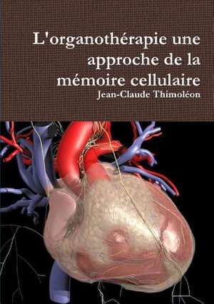 L'Organotherapie Une Approche de la Memoire Cellulaire de Thimoleon, Jean-Claude