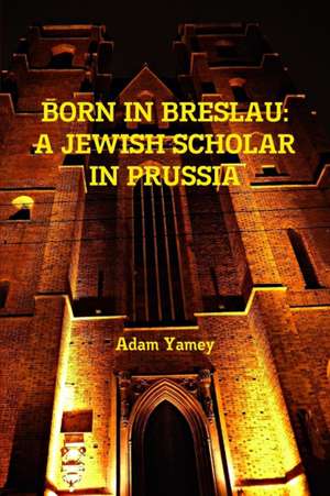 BORN IN BRESLAU de Adam Yamey