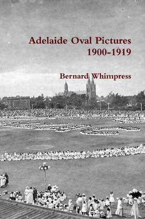 Adelaide Oval Pictures 1900-1919 de Bernard Whimpress