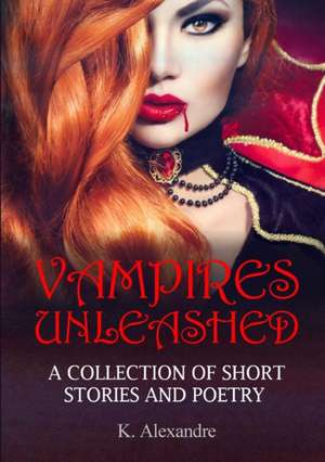 Vampires Unleashed de K. Alexandre