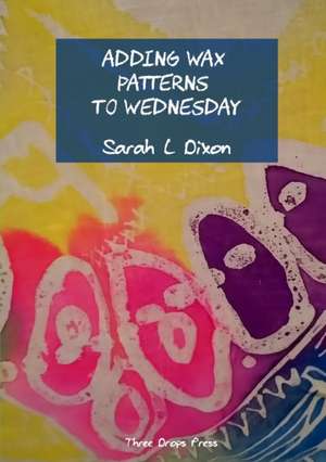 Adding wax patterns to Wednesday de Sarah L Dixon