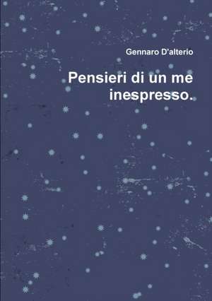 Pensieri di un me inespresso. de Gennaro D'Alterio