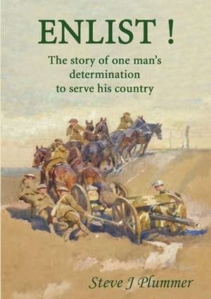 Enlist ! The Story of One Man's Determination to Serve His Country de Steve J Plummer