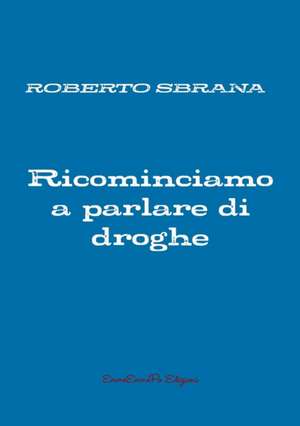 Ricominciamo a parlare di droghe de Roberto Sbrana