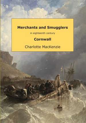 Merchants and smugglers in eighteenth century Cornwall de Charlotte MacKenzie