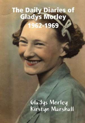 The Daily Diaries of Gladys Morley 1962-1969 de Gladys Morley