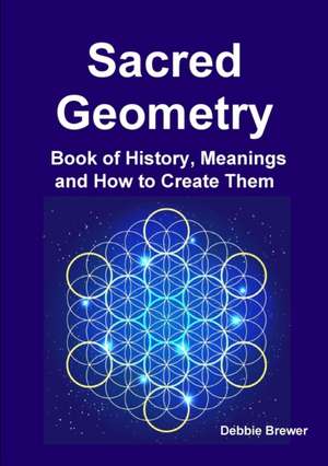 Sacred Geometry Book of History, Meanings and How to Create Them de Debbie Brewer