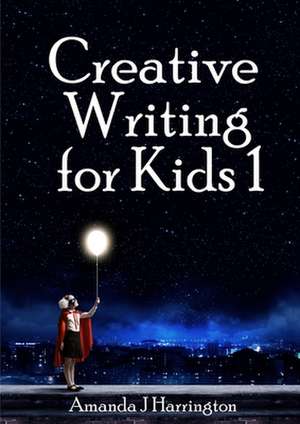 Creative Writing for Kids 1 de Amanda J Harrington