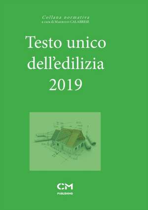 Testo unico dell'edilizia 2019 de Maurizio Calabrese