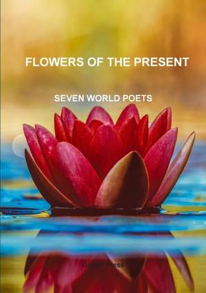 Flowers of the present SEVEN WORLD POETS de Seven Poets