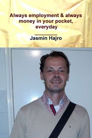 Always employment & always money in your pocket, everyday de Jasmin Hajro