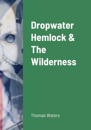 Dropwater Hemlock & The Wilderness de Thomas Waters