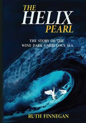 THE HELIX PEARL the story of the winedark garrulous sea de Ruth Finnegan