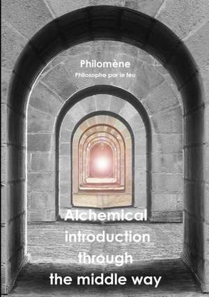 Alchemical introduction through the middle way de Philomène Philosophe Par Le Feu