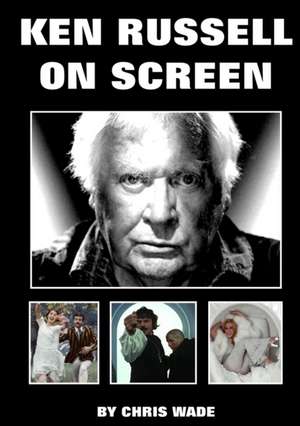 Ken Russell On Screen de Chris Wade