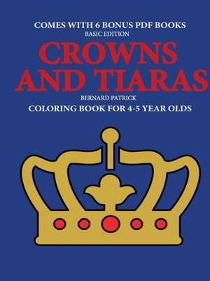 Coloring Book for 4-5 Year Olds (Crowns and Tiaras) de Bernard Patrick