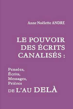 Le Pouvoir Des Ecrits Canalises de Anne Noelette Andre