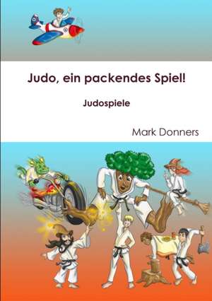 Donners, M: Judo, ein packendes Spiel! - Judospiele