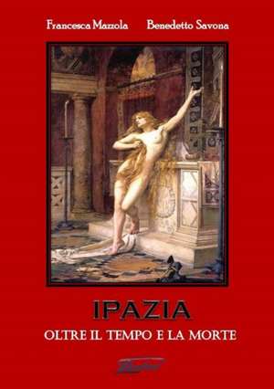 IPAZIA (Oltre il tempo e la morte) de Francesca Mazzola Benedetto Savona