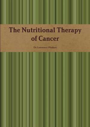 The Nutritional Therapy of Cancer de Lawrence Plaskett