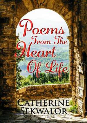 Poems from the Heart of Life de Catherine Sekwalor