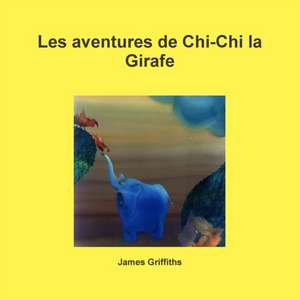 Les aventures de Chi-Chi la Girafe de James Griffiths