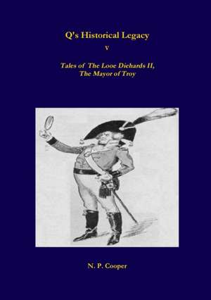 Q's Historical Legacy - 5 - Tales of The Looe Diehards, The Mayor Troy de N. P. Cooper