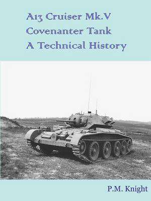 A13 Cruiser Mk.V Covenanter Tank A Technical History de P. M. Knight