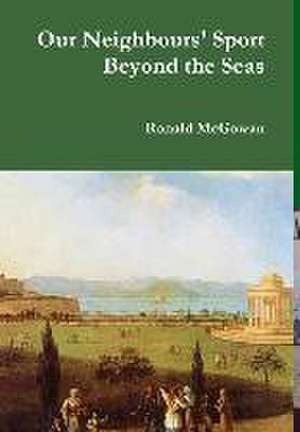 Our Neighbours' Sport Beyond the Seas de Ronald McGowan