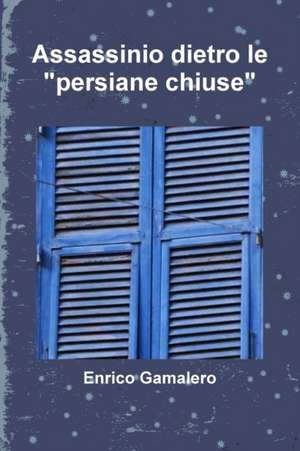 Assassinio dietro le "persiane chiuse" de Enrico Gamalero