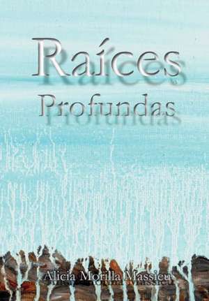 Raices Profundas... de Alicia Morilla Massieu