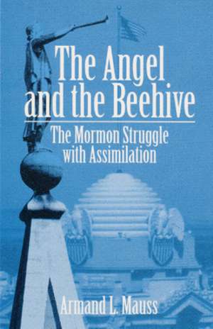 The Angel and Beehive: THE MORMON STRUGGLE WITH ASSIMILATION de Armand L. Mauss