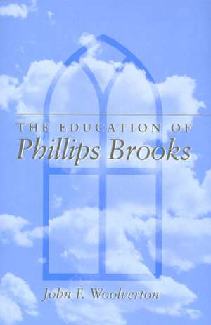 The Education of Phillips Brooks de John F. Woolverton