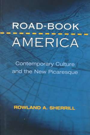 Road-Book America: Contemporary Culture and the New Picaresque de Rowland A. Sherrill