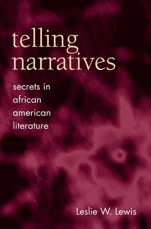 Telling Narratives: Secrets in African American Literature de Leslie W. Lewis