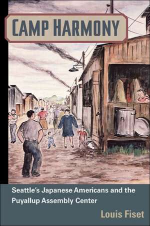 Camp Harmony: Japanese American Internment and the Puyallup Assembly Center de Louis Fiset