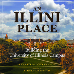 An Illini Place: Building the University of Illinois Campus de Lex Tate