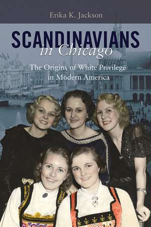 Scandinavians in Chicago: The Origins of White Privilege in Modern America de Erika K. Jackson