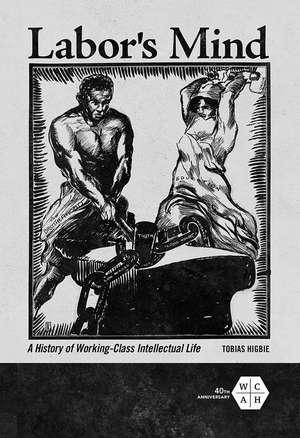 Labor's Mind: A History of Working-Class Intellectual Life de Tobias Higbie