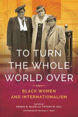 To Turn the Whole World Over: Black Women and Internationalism de Keisha Blain