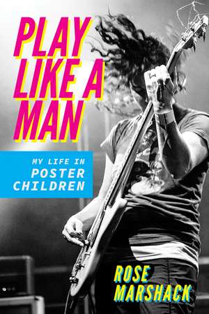 Play Like a Man: My Life in Poster Children de Rose Marshack