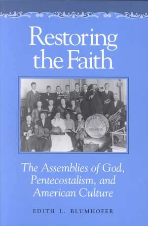 Restoring the Faith: The Assemblies of God, Pentecostalism, and American Culture de Edith L. Blumhofer