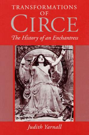 Transformations of Circe: THE HISTORY OF AN ENCHANTRESS de Judith Yarnall