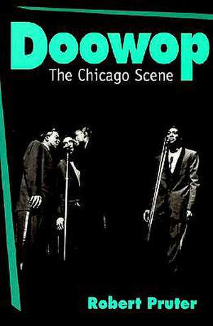 Doowop: The Chicago Scene de Robert Pruter